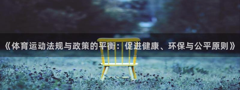 熊猫体育直播nba：《体育运动法规与政策的平衡：促进健康、环保与公平原则》