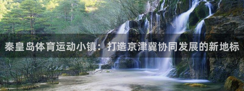 熊猫体育官网：秦皇岛体育运动小镇：打造京津冀协同发展的新地标