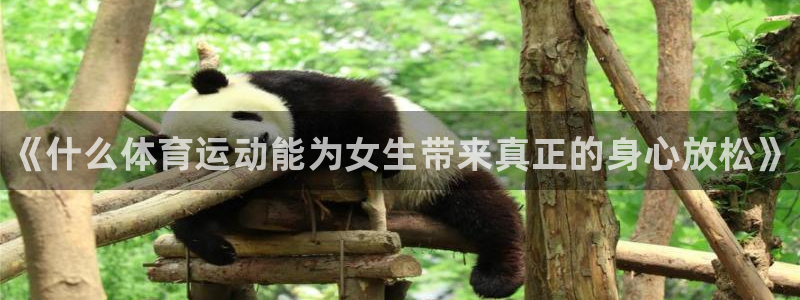 中山熊猫体育：《什么体育运动能为女生带来真正的身心放松》