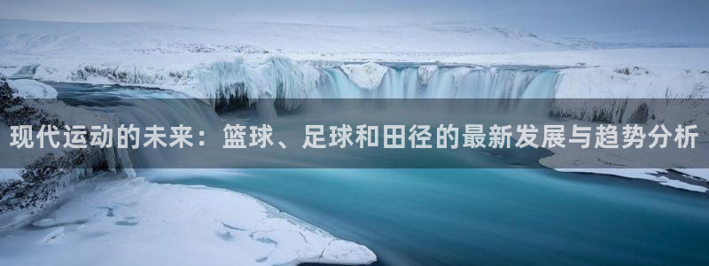 熊猫体育手机版下载：现代运动的未来：篮球、足球和田径的最新发展与趋势分析