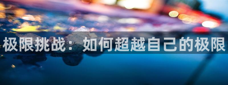 熊猫体育v3.新网页.org：极限挑战：如何超越自己的极限