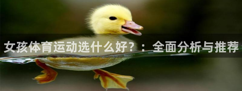 熊猫体育怎么样：女孩体育运动选什么好？：全面分析与推荐