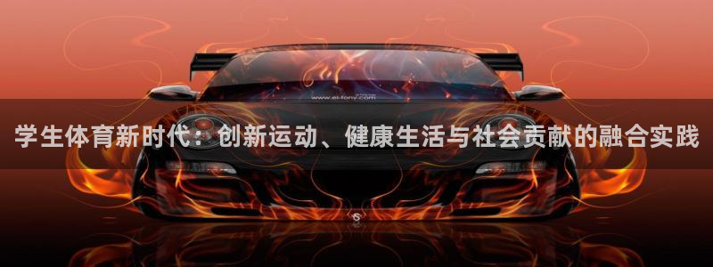 下载熊猫体育：学生体育新时代：创新运动、健康生活与社会贡献的融合实践